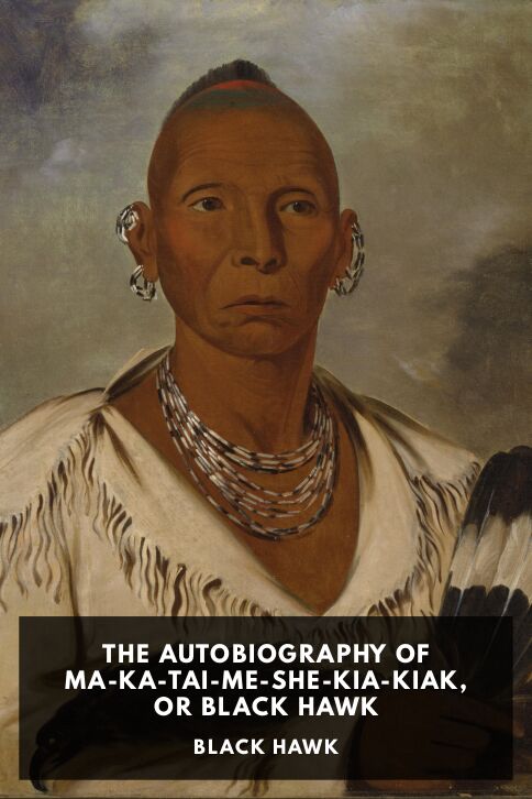 The Autobiography of Ma-Ka-Tai-Me-She-Kia-Kiak, or Black Hawk cover